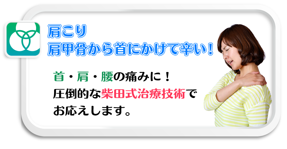 肩こり・肩甲骨から首にかけて辛い！首・肩・腰の痛みに！圧倒的な柴田式治療技術でお応えします。